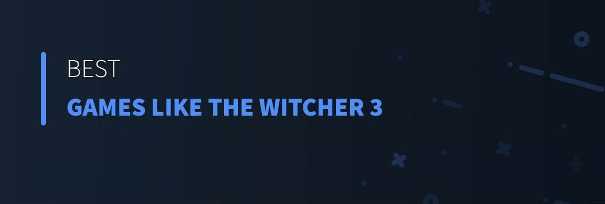 Best Games Like The Witcher 3