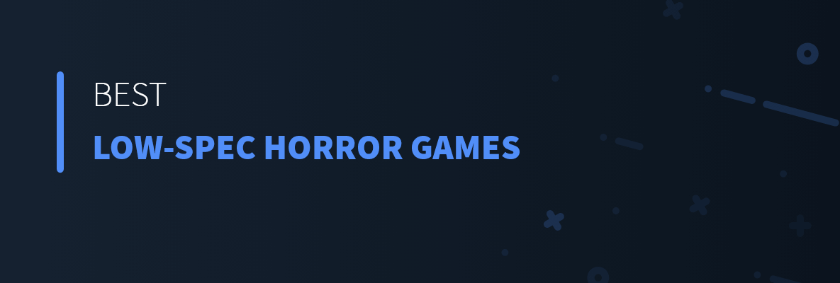 Best Low-Spec Horror Games