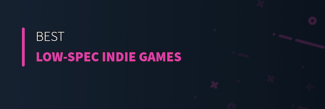 Best Low-Spec Indie Games